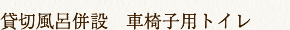 貸切風呂併設　車椅子用トイレ