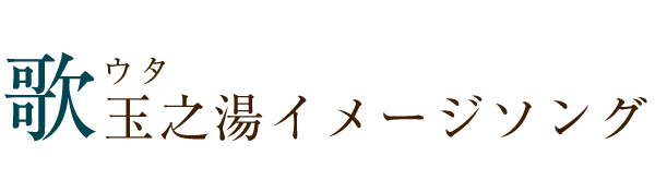 玉之湯イメージソング