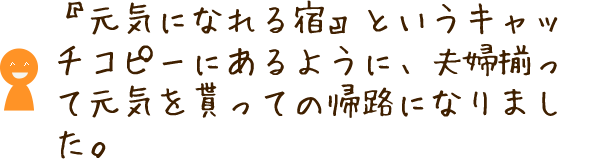 『元気になれる宿』というキャッチコピーにあるように、夫婦揃って元気を貰っての帰路になりました。